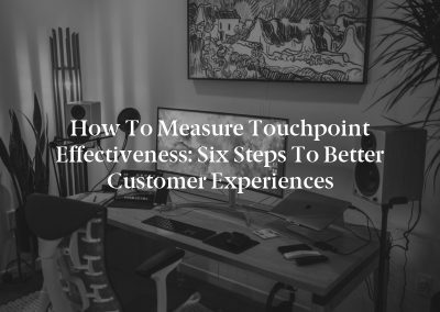 How to Measure Touchpoint Effectiveness: Six Steps to Better Customer Experiences