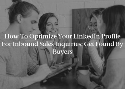 How to Optimize Your LinkedIn Profile for Inbound Sales Inquiries: Get Found by Buyers