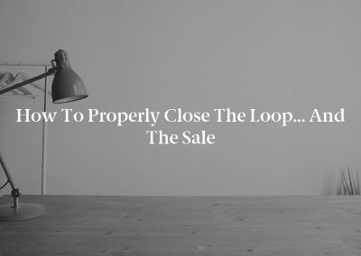 How to Properly Close the Loop… and the Sale