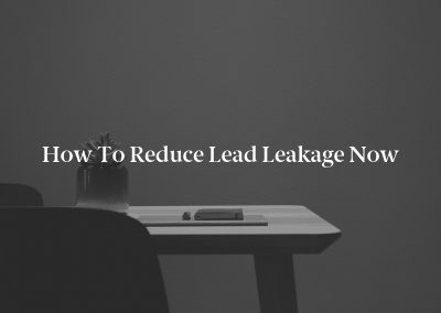 How to Reduce Lead Leakage Now