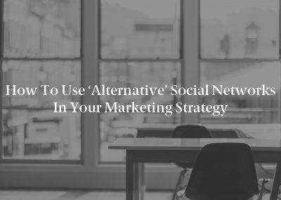 How to Use ‘Alternative’ Social Networks in Your Marketing Strategy