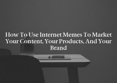 How to Use Internet Memes to Market Your Content, Your Products, and Your Brand