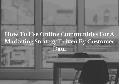 How to Use Online Communities for a Marketing Strategy Driven by Customer Data