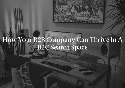 How Your B2B Company Can Thrive in a B2C Search Space