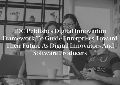 IDC Publishes Digital Innovation Framework to Guide Enterprises Toward Their Future as Digital Innovators and Software Producers