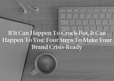 If It Can Happen to Crock-Pot, It Can Happen to You: Four Steps to Make Your Brand Crisis-Ready