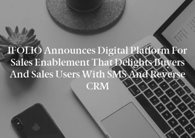 iFOLIO Announces Digital Platform for Sales Enablement that Delights Buyers and Sales Users with SMS and Reverse CRM