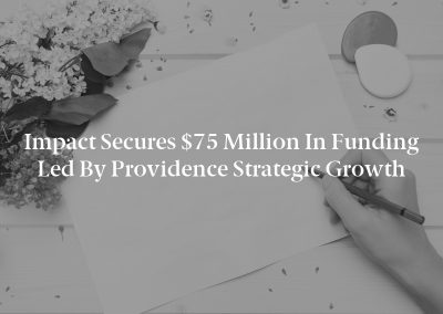 Impact Secures $75 Million in Funding Led By Providence Strategic Growth