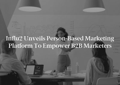 Influ2 Unveils Person-Based Marketing Platform to Empower B2B Marketers
