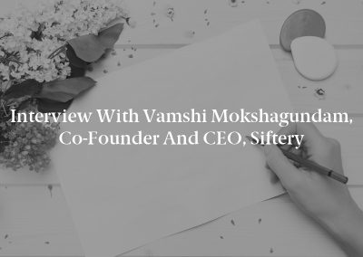 Interview with Vamshi Mokshagundam, Co-Founder and CEO, Siftery