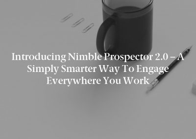 Introducing Nimble Prospector 2.0 – A Simply Smarter Way to Engage Everywhere You Work
