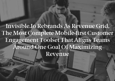 Invisible.Io Rebrands as Revenue Grid, the Most Complete Mobile-first Customer Engagement Toolset That Aligns Teams Around One Goal of Maximizing Revenue