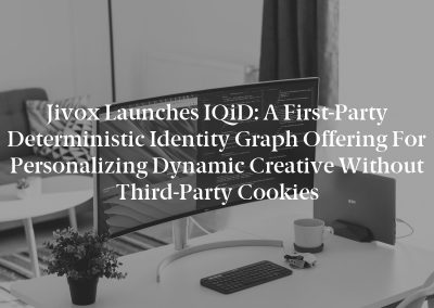 Jivox Launches IQiD: A First-Party Deterministic Identity Graph Offering for Personalizing Dynamic Creative Without Third-Party Cookies