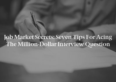 Job Market Secrets: Seven Tips for Acing the Million-Dollar Interview Question