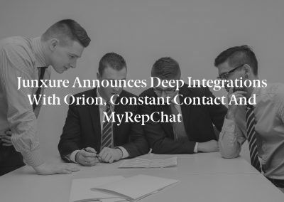 Junxure Announces Deep Integrations with Orion, Constant Contact and MyRepChat