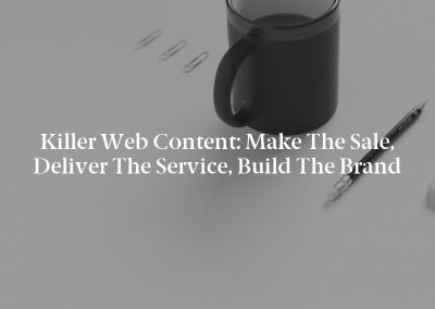 Killer Web Content: Make the Sale, Deliver the Service, Build the Brand
