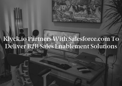 Klyck.io Partners with Salesforce.com to Deliver B2B Sales Enablement Solutions