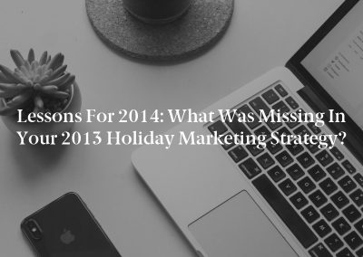 Lessons for 2014: What Was Missing in Your 2013 Holiday Marketing Strategy?
