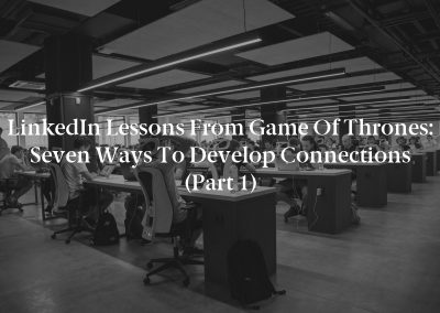 LinkedIn Lessons From Game of Thrones: Seven Ways to Develop Connections (Part 1)