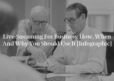 Live-Streaming for Business: How, When and Why You Should Use It [Infographic]