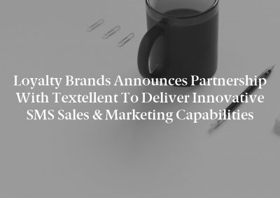 Loyalty Brands Announces Partnership with Textellent To Deliver Innovative SMS Sales & Marketing Capabilities
