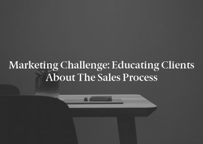 Marketing Challenge: Educating Clients About the Sales Process