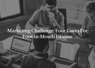 Marketing Challenge: Four Cures for Foot-in-Mouth Disease