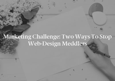 Marketing Challenge: Two Ways to Stop Web-Design Meddlers