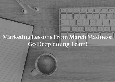 Marketing Lessons From March Madness: Go Deep Young Team!