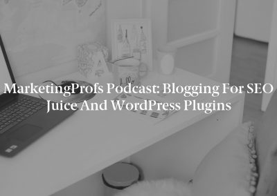 MarketingProfs Podcast: Blogging for SEO Juice and WordPress Plugins