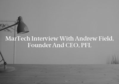 MarTech Interview with Andrew Field, Founder and CEO, PFL