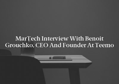 MarTech Interview with Benoit Grouchko, CEO and Founder at Teemo