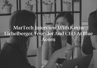 MarTech Interview with Kevin Eichelberger, Founder and CEO at Blue Acorn