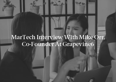 MarTech Interview with Mike Orr, Co-Founder at Grapevine6