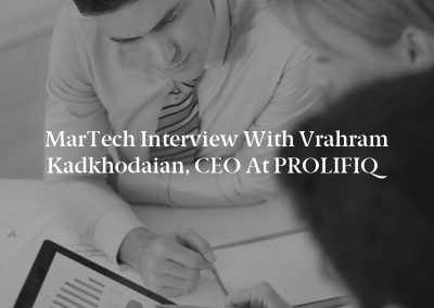 MarTech Interview with Vrahram Kadkhodaian, CEO at PROLIFIQ