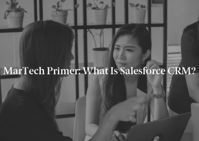 MarTech Primer: What is Salesforce CRM?