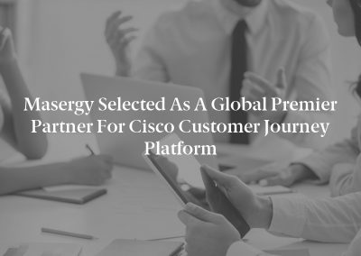 Masergy Selected as a Global Premier Partner for Cisco Customer Journey Platform