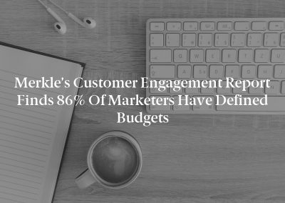 Merkle’s Customer Engagement Report Finds 86% of Marketers Have Defined Budgets