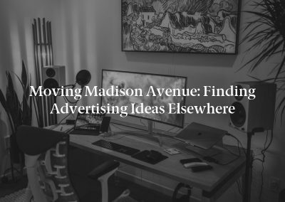 Moving Madison Avenue: Finding Advertising Ideas Elsewhere