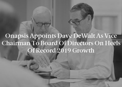 Onapsis Appoints Dave DeWalt as Vice Chairman to Board of Directors on Heels of Record 2019 Growth