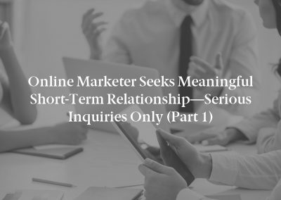 Online Marketer Seeks Meaningful Short-Term Relationship—Serious Inquiries Only (Part 1)