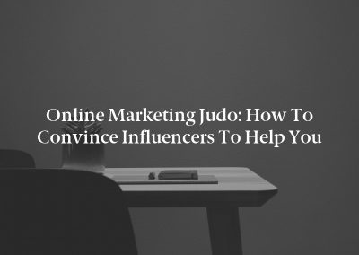 Online Marketing Judo: How to Convince Influencers to Help You