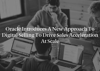 Oracle Introduces a New Approach to Digital Selling to Drive Sales Acceleration at Scale