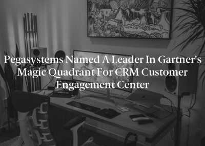 Pegasystems Named a Leader in Gartner’s Magic Quadrant for CRM Customer Engagement Center