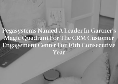 Pegasystems Named a Leader in Gartner’s Magic Quadrant for the CRM Customer Engagement Center for 10th Consecutive Year