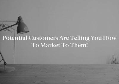 Potential Customers Are Telling You How to Market to Them!