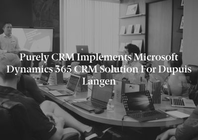 Purely CRM Implements Microsoft Dynamics 365 CRM Solution for Dupuis Langen