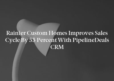 Rainier Custom Homes Improves Sales Cycle by 53 Percent with PipelineDeals CRM