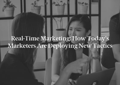 Real-Time Marketing: How Today’s Marketers Are Deploying New Tactics