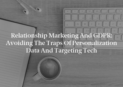 Relationship Marketing and GDPR: Avoiding the Traps of Personalization Data and Targeting Tech